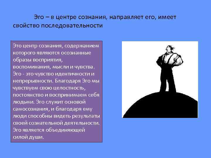 Эго – в центре сознания, направляет его, имеет свойство последовательности Это центр сознания, содержанием