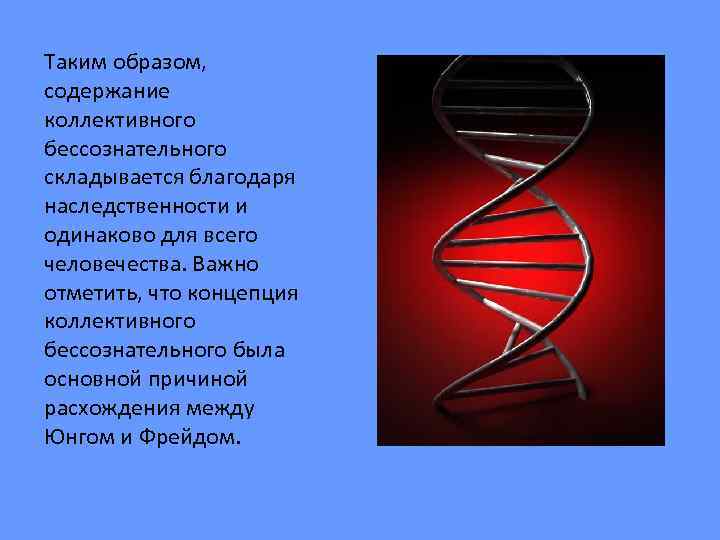 Таким образом, содержание коллективного бессознательного складывается благодаря наследственности и одинаково для всего человечества. Важно