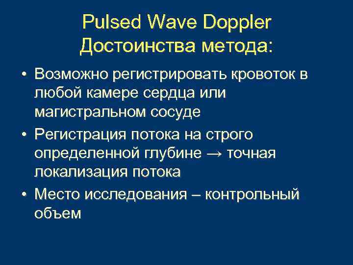 Pulsed Wave Doppler Достоинства метода: • Возможно регистрировать кровоток в любой камере сердца или