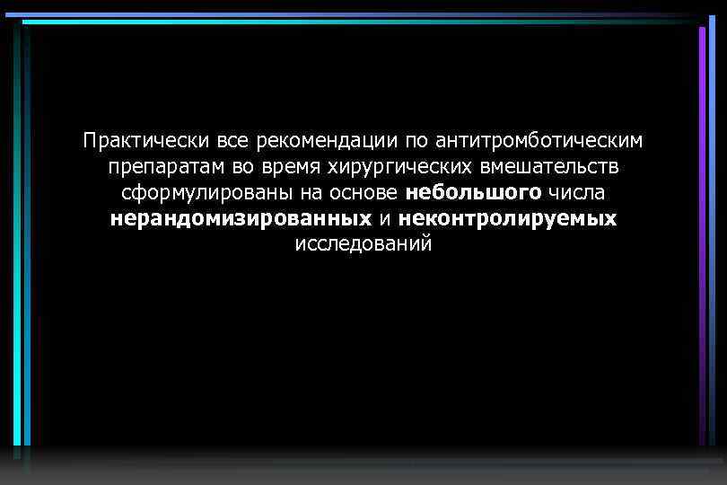 Практически все рекомендации по антитромботическим препаратам во время хирургических вмешательств сформулированы на основе небольшого
