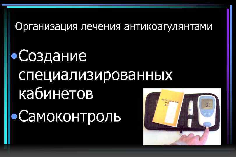 Организация лечения антикоагулянтами • Создание специализированных кабинетов • Самоконтроль 