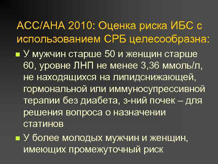 ACC/AHA 2010: Оценка риска ИБС с использованием СРБ целесообразна: n n У мужчин старше