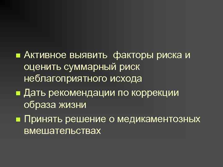 n n n Активное выявить факторы риска и оценить суммарный риск неблагоприятного исхода Дать