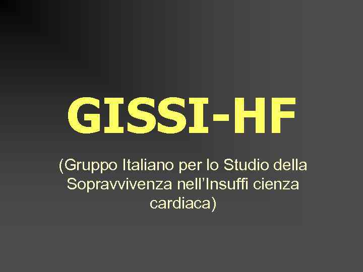 GISSI-HF (Gruppo Italiano per lo Studio della Sopravvivenza nell’Insuffi cienza cardiaca) 