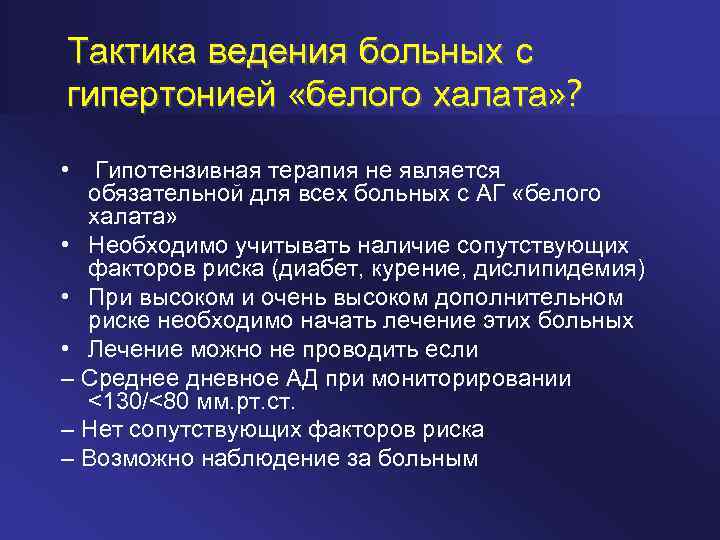 Тактика ведения больных с гипертонией «белого халата» ? • Гипотензивная терапия не является обязательной