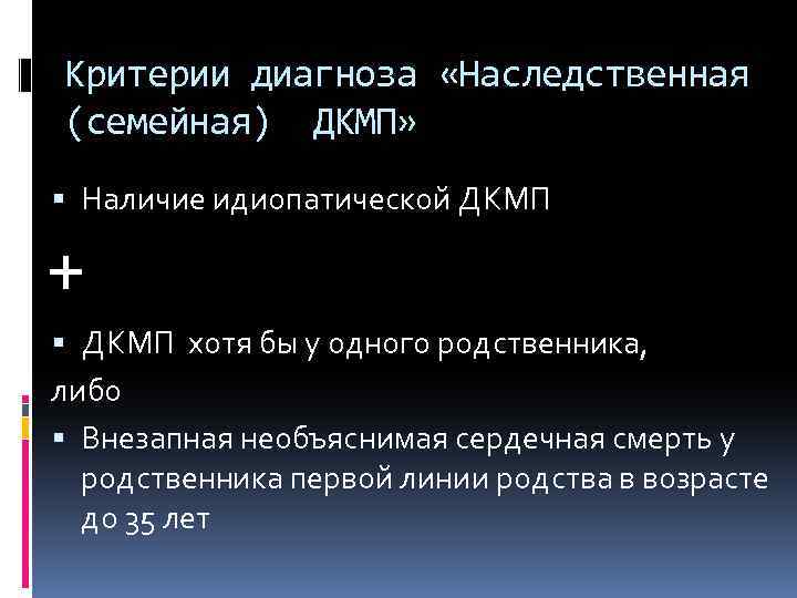 Критерии диагноза «Наследственная (семейная) ДКМП» Наличие идиопатической ДКМП + ДКМП хотя бы у одного