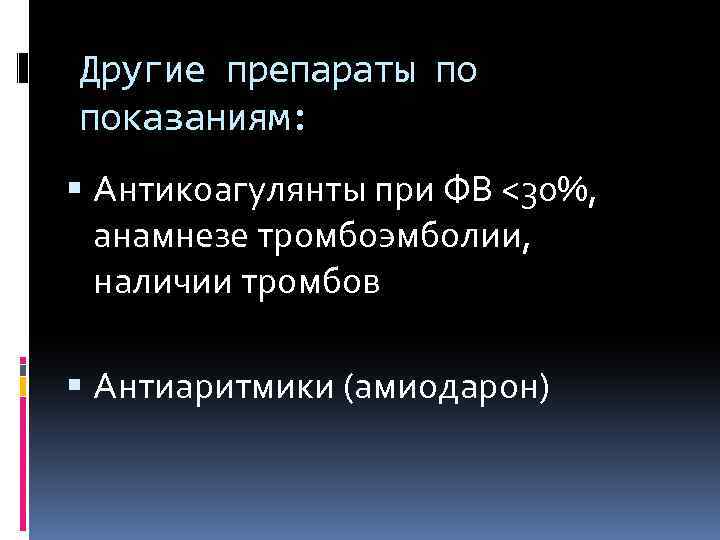 Другие препараты по показаниям: Антикоагулянты при ФВ <30%, анамнезе тромбоэмболии, наличии тромбов Антиаритмики (амиодарон)