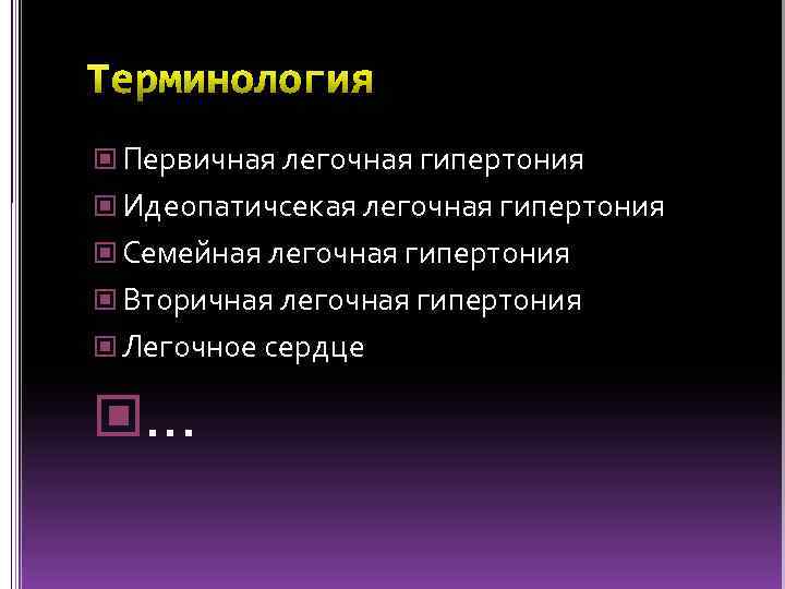  Первичная легочная гипертония Идеопатичсекая легочная гипертония Семейная легочная гипертония Вторичная легочная гипертония Легочное