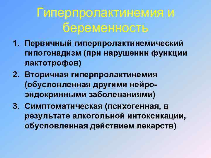 Гиперпролактинемия и беременность 1. Первичный гиперпролактинемический гипогонадизм (при нарушении функции лактотрофов) 2. Вторичная гиперпролактинемия