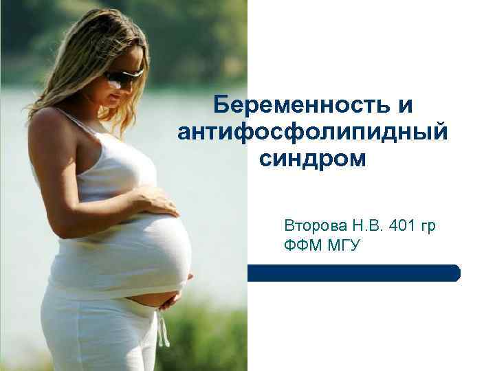 Беременность и антифосфолипидный синдром Второва Н. В. 401 гр ФФМ МГУ 