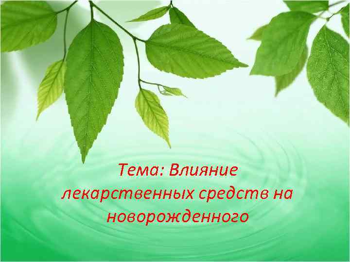 Тема: Влияние лекарственных средств на новорожденного 