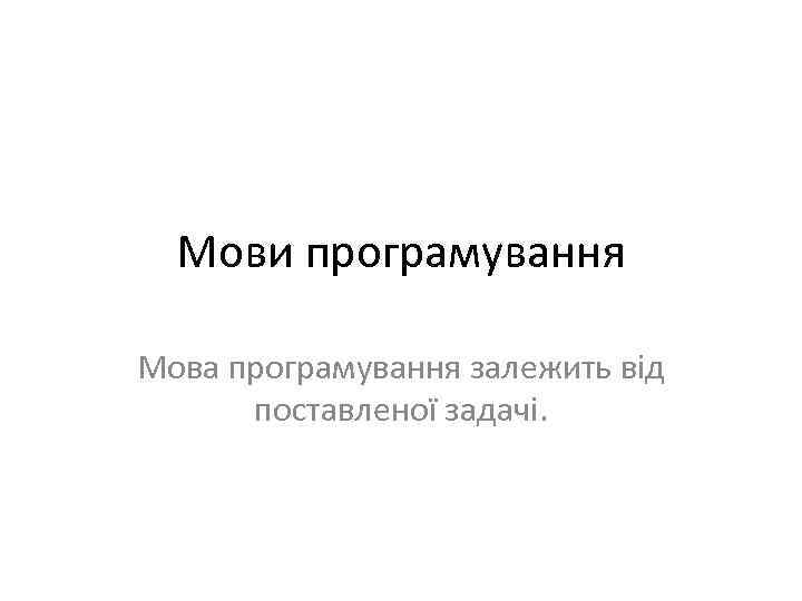 Мови програмування Мова програмування залежить від поставленої задачі. 