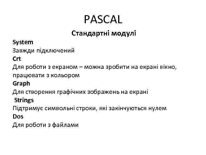 PASCAL Стандартні модулі System Завжди підключений Crt Для роботи з екраном – можна зробити