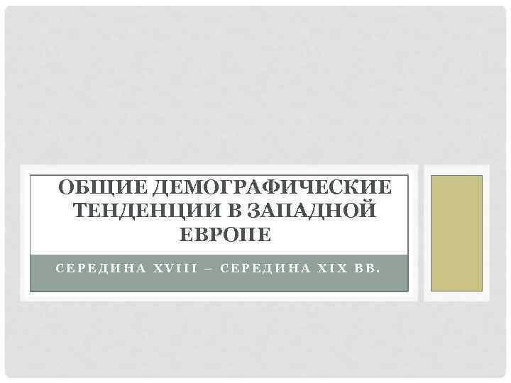 ОБЩИЕ ДЕМОГРАФИЧЕСКИЕ ТЕНДЕНЦИИ В ЗАПАДНОЙ ЕВРОПЕ СЕРЕДИНА XVIII – СЕРЕДИНА XIX ВВ. 
