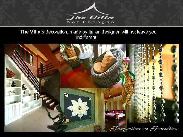 The Villa’s decoration, made by Italian designer, will not leave you indifferent. 