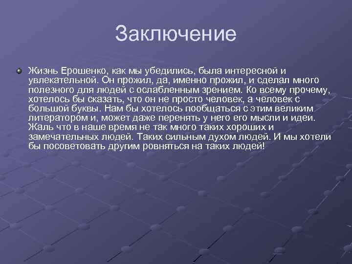 Заключение Жизнь Ерошенко, как мы убедились, была интересной и увлекательной. Он прожил, да, именно