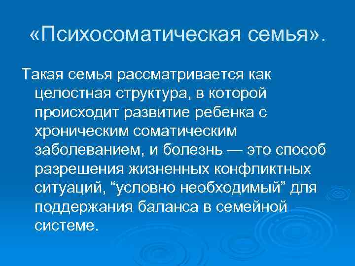  «Психосоматическая семья» . Такая семья рассматривается как целостная структура, в которой происходит развитие