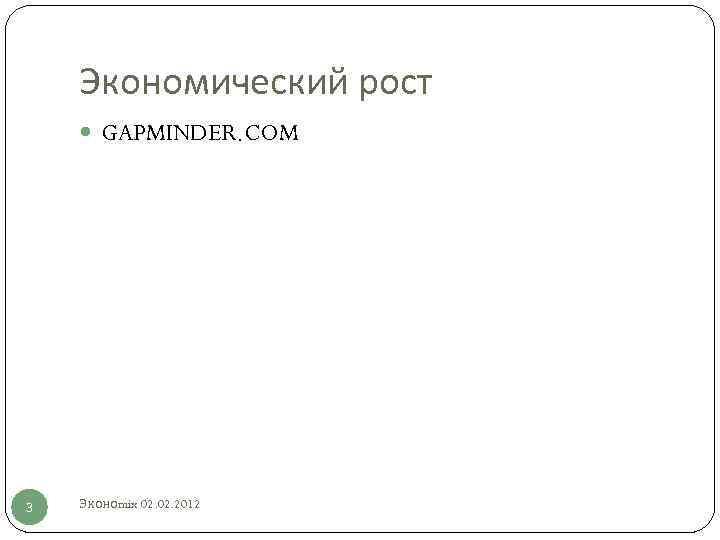 Экономический рост GAPMINDER. COM 3 Эконоmix 02. 2012 