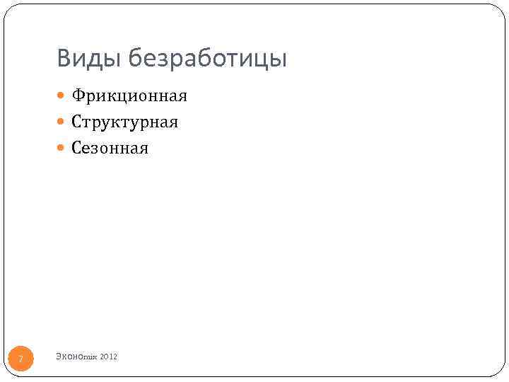 Виды безработицы Фрикционная Структурная Сезонная 7 Эконоmix 2012 