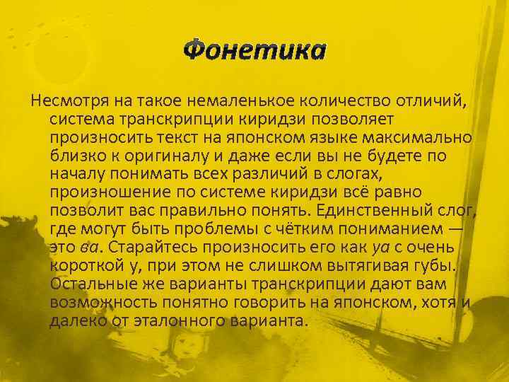 Фонетика Несмотря на такое немаленькое количество отличий, система транскрипции киридзи позволяет произносить текст на