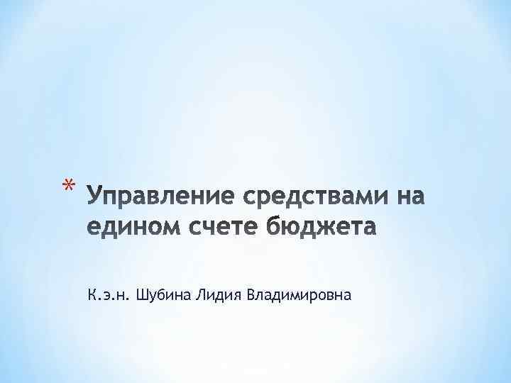 * К. э. н. Шубина Лидия Владимировна 