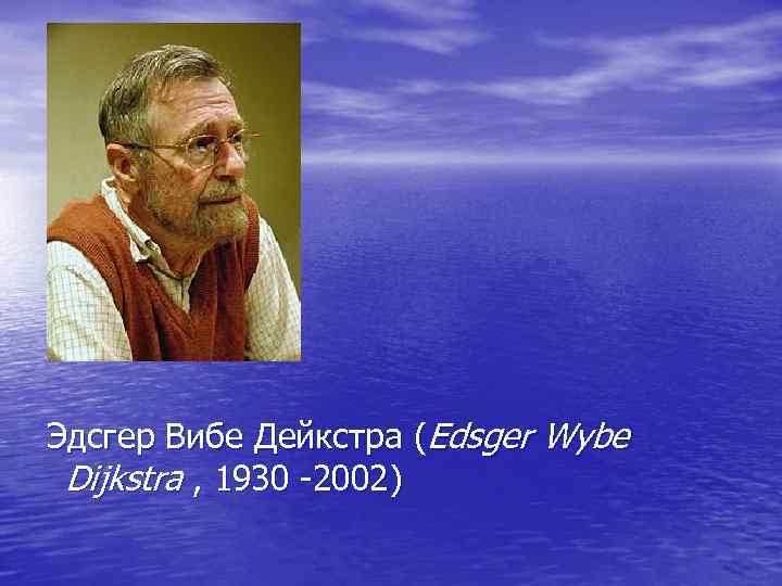  Эдсгер Вибе Дейкстра (Edsger Wybe Dijkstra , 1930 -2002) 