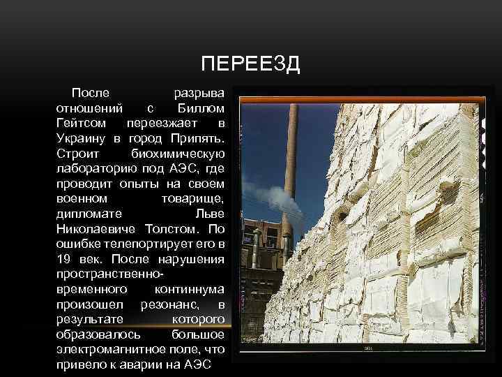 ПЕРЕЕЗД После разрыва отношений с Биллом Гейтсом переезжает в Украину в город Припять. Строит