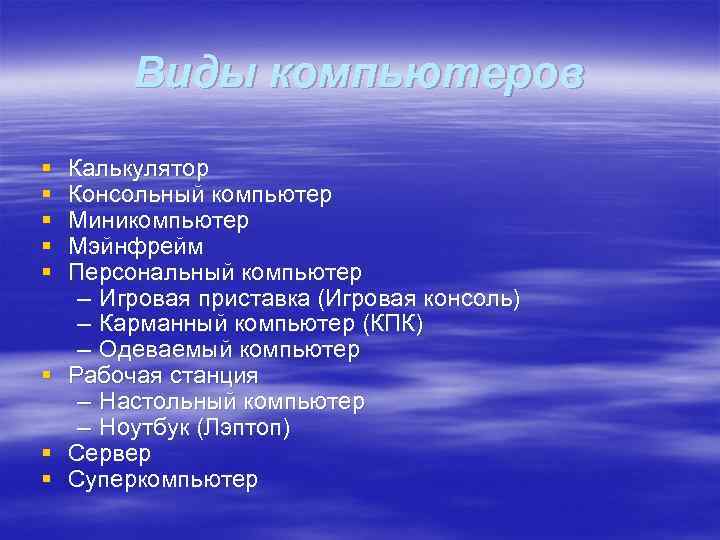 Виды компьютеров § § § § Калькулятор Консольный компьютер Миникомпьютер Мэйнфрейм Персональный компьютер –
