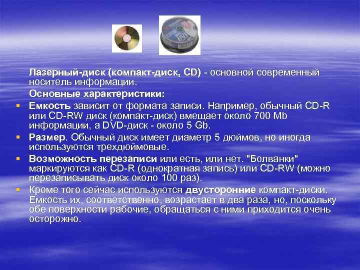 § § Лазерный-диск (компакт-диск, CD) - основной современный носитель информации. Основные характеристики: Емкость зависит