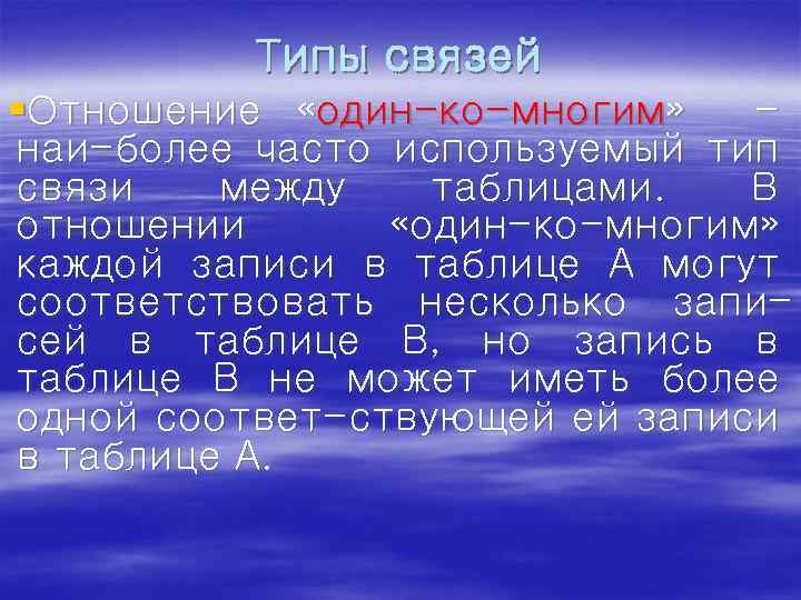 Типы связей §Отношение «один-ко-многим» наи-более часто используемый тип связи между таблицами. В отношении «один-ко-многим»