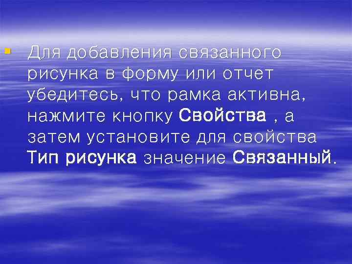 § Для добавления связанного рисунка в форму или отчет убедитесь, что рамка активна, нажмите