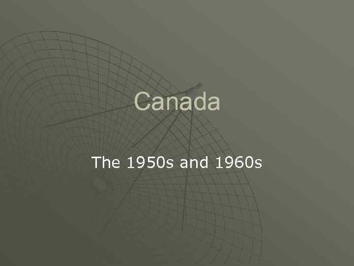 Canada The 1950 s and 1960 s 