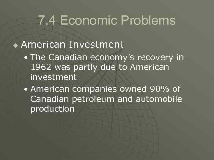 7. 4 Economic Problems u American Investment • The Canadian economy’s recovery in 1962