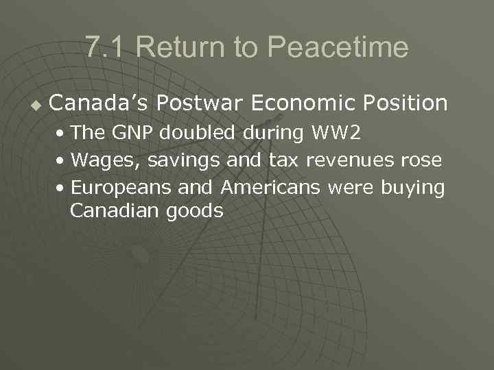 7. 1 Return to Peacetime u Canada’s Postwar Economic Position • The GNP doubled