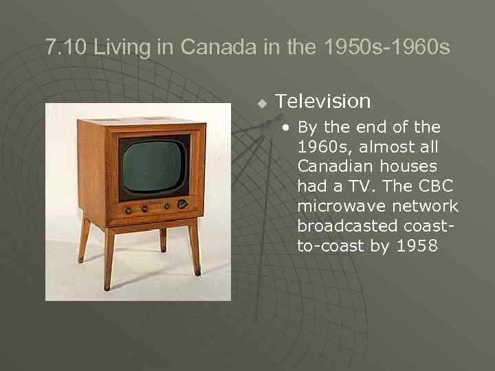7. 10 Living in Canada in the 1950 s-1960 s u Television • By