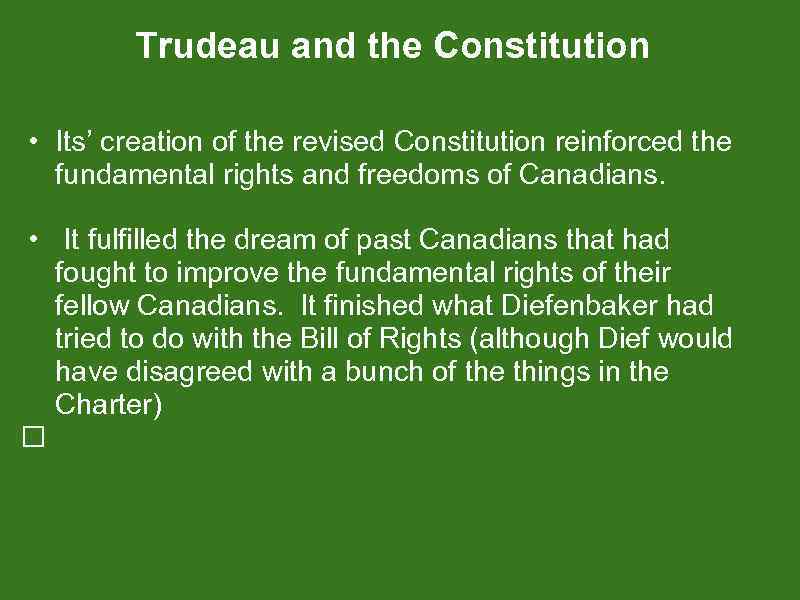 Trudeau and the Constitution • Its’ creation of the revised Constitution reinforced the fundamental