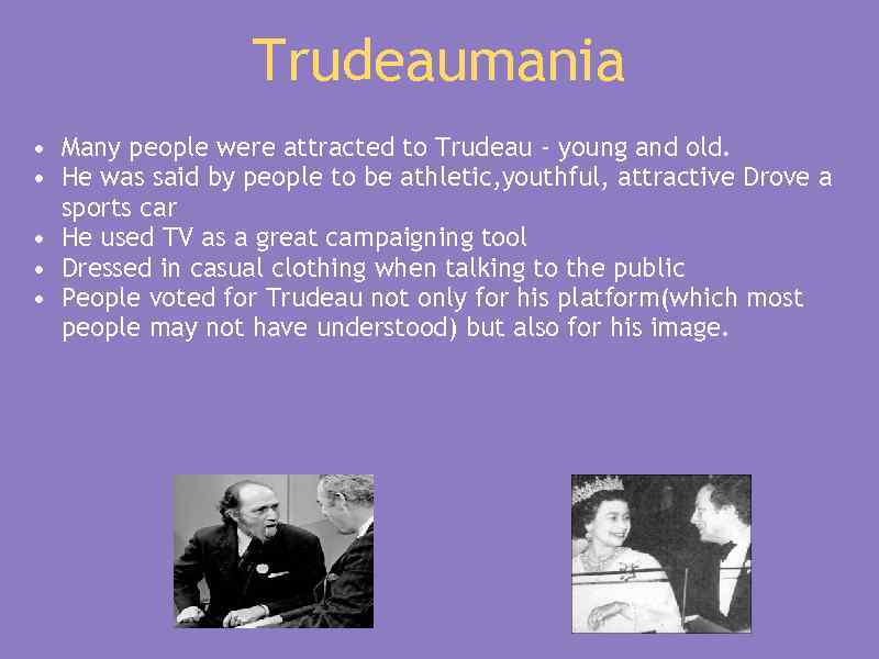 Trudeaumania • Many people were attracted to Trudeau - young and old. • He