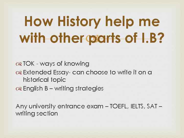 How History help me with other parts of I. B? TOK - ways of