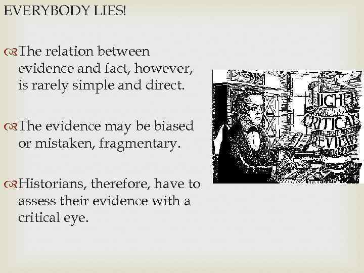 EVERYBODY LIES! The relation between evidence and fact, however, is rarely simple and direct.