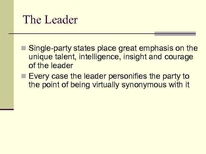 The Leader n Single-party states place great emphasis on the unique talent, intelligence, insight