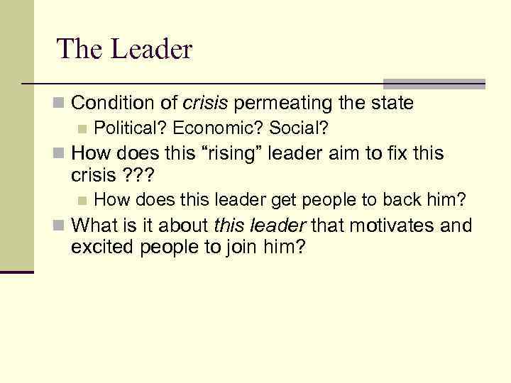 The Leader n Condition of crisis permeating the state n Political? Economic? Social? n