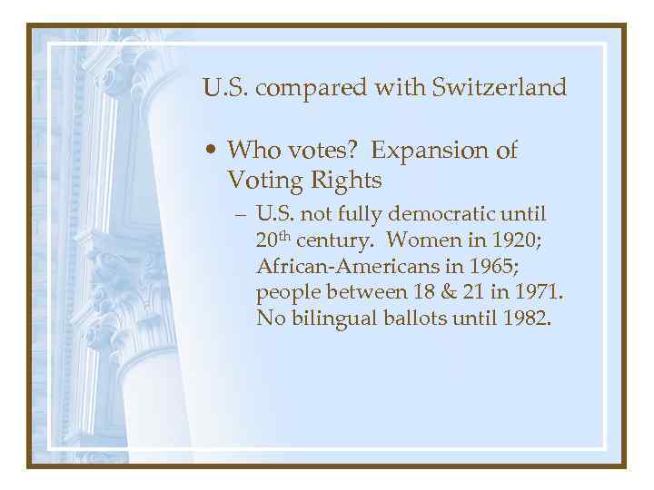 U. S. compared with Switzerland • Who votes? Expansion of Voting Rights – U.