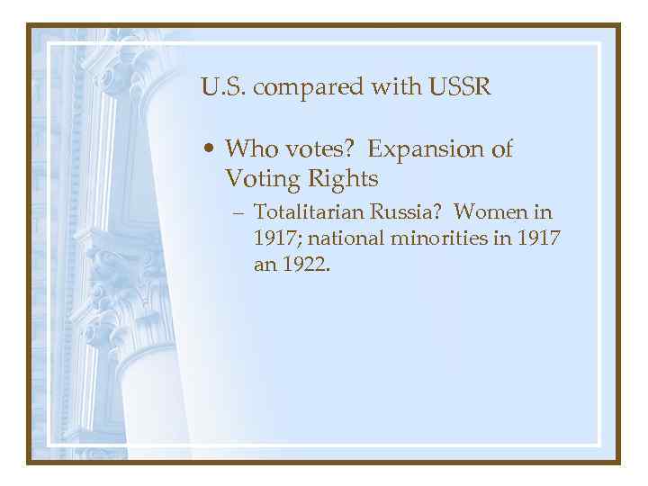 U. S. compared with USSR • Who votes? Expansion of Voting Rights – Totalitarian