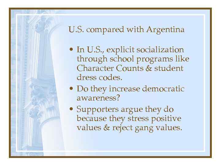 U. S. compared with Argentina • In U. S. , explicit socialization through school