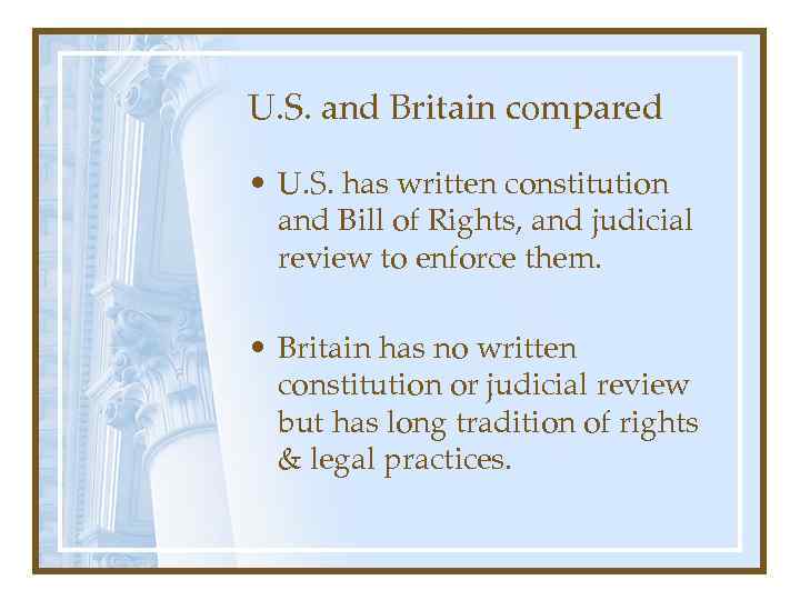 U. S. and Britain compared • U. S. has written constitution and Bill of