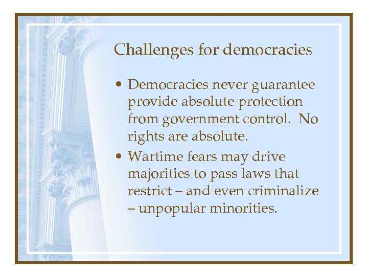 Challenges for democracies • Democracies never guarantee provide absolute protection from government control. No