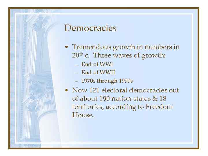Democracies • Tremendous growth in numbers in 20 th c. Three waves of growth: