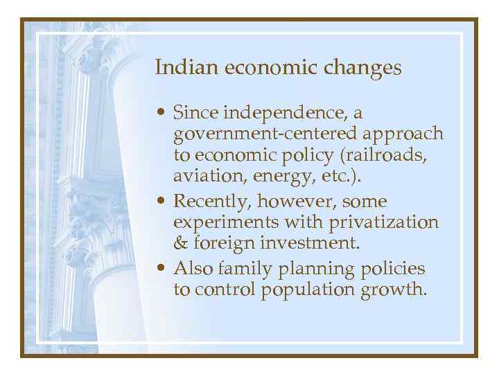Indian economic changes • Since independence, a government-centered approach to economic policy (railroads, aviation,