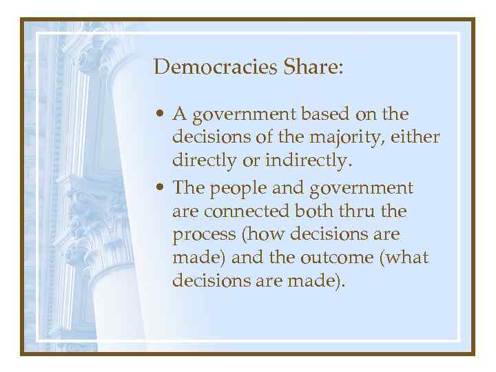 Democracies Share: • A government based on the decisions of the majority, either directly