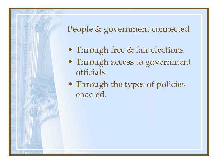People & government connected • Through free & fair elections • Through access to